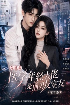 闪婚的医学年轻大佬是前男友室友第五季